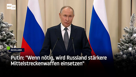 Putin: "Wenn nötig, wird Russland stärkere Mittelstreckenwaffen einsetzen"