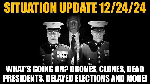 Situation Update 12/24/24 - What’s Going On? Clones, Dead Presidents, Delayed Elections and More!