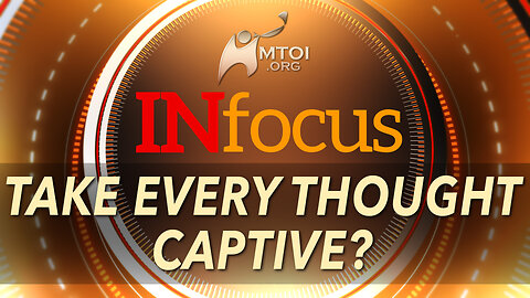INFOCUS | Take Every Thought Captive?