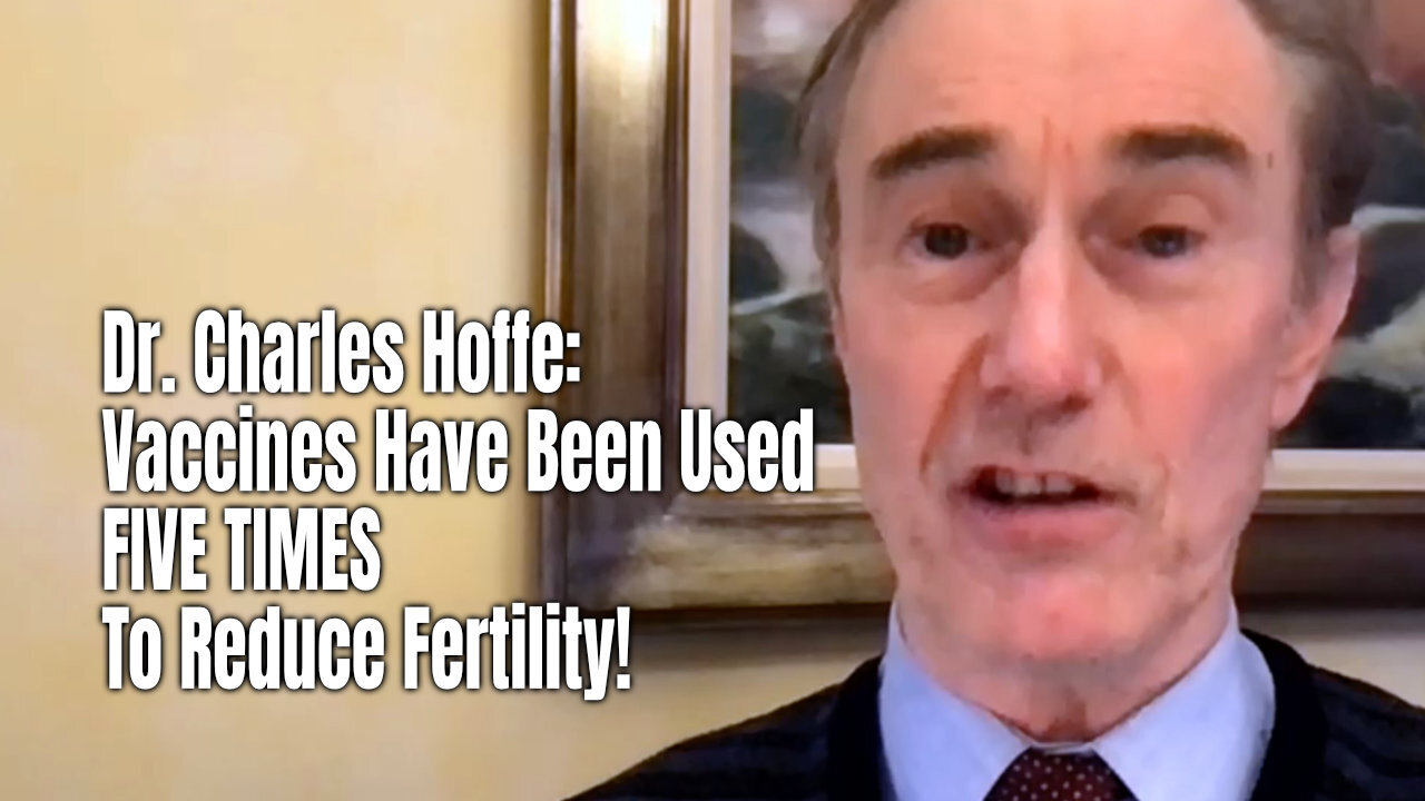 Dr. Charles Hoffe: Vaccines Have Been Used FIVE TIMES To Reduce Fertility!