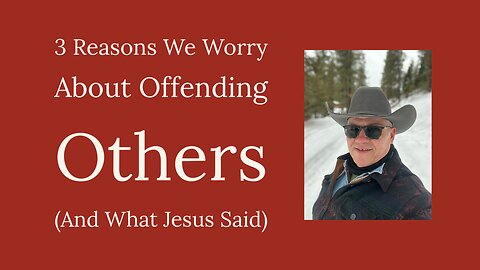 3 Reasons We Worry About Offending Others (And What Jesus Said)