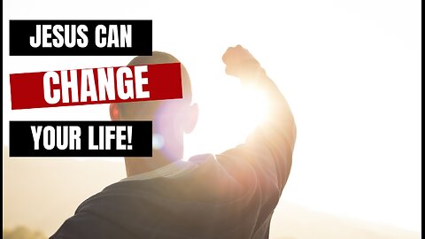 Jesus Can Change Your Life