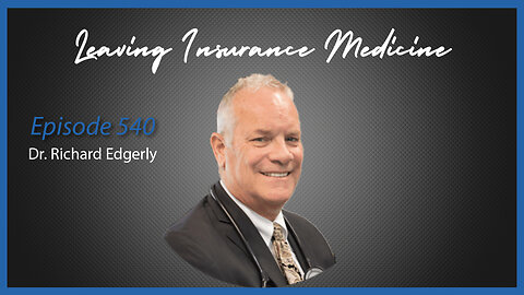 Ep. 540 Why Dr. Richard Edgerly Left Insurance Medicine