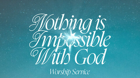 Nothing is Impossible with God - Worship Service - 12/22/24