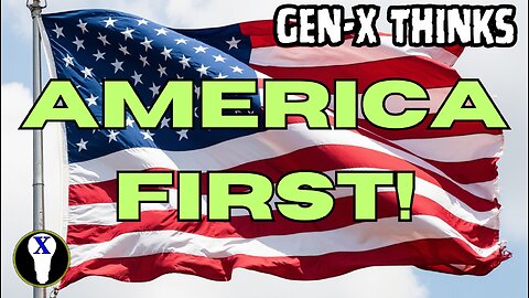 Gen-X Thinks: America First!