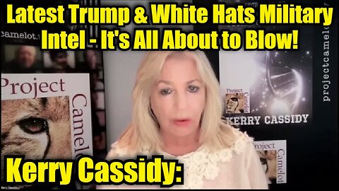 Kerry Cassidy: Latest Trump & White Hats Military Intel - It's All About to Blow!