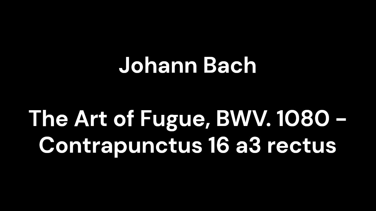 The Art of Fugue, BWV. 1080 - Contrapunctus 16 a3 rectus