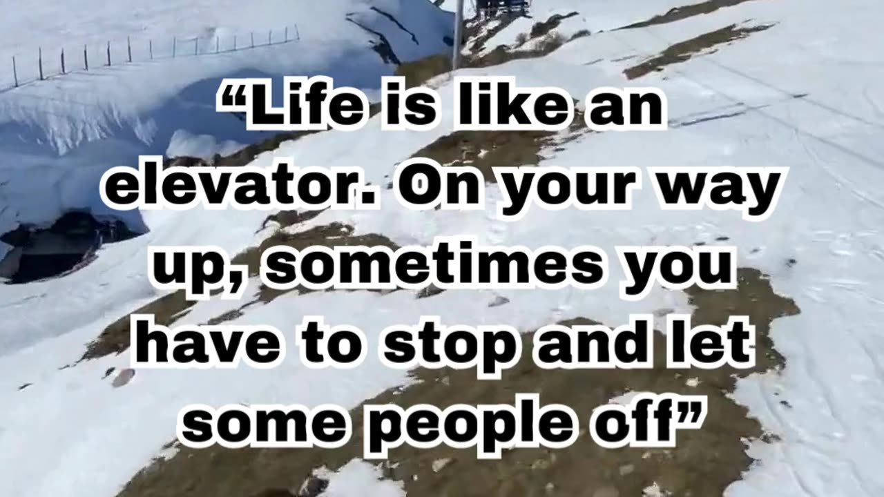 Life is like an elevator. On your way up, sometimes you have to stop and let some people off