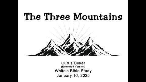 The Three Mountains, Curtis Coker, The White’s Bible Study, January 16, 2025