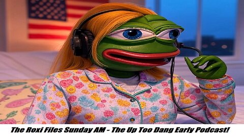 The Roxi Files Sunday AM - It's Too Dang Early Podcast