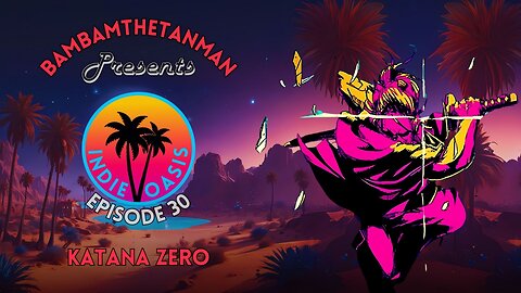 INDIE OASIS EP. 30: KATANA ZERO