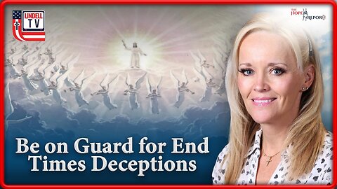 Be on Guard for End Times Deceptions