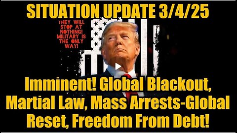 Situation Update 3/4/25: Global Blackout, Martial Law, Mass Arrests-Global Reset, Freedom From Debt!