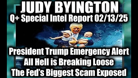 Judy Byington Special 2.13.25 ~ Trump Emergency Alert, All Hell Is Breaking Loose; Fed's BIG Scam