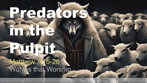 Matthew 7.15-20 - Predators in the Pulpit