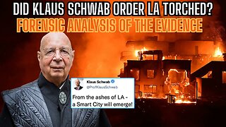 FORENSIC ANALYSIS - DID KLAUS SCHWAB Order LOS ANGELES BURNED?