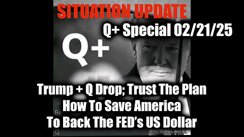 Situation Update 2/21/25 - Trump + Q Drop; How To Save America, To Back The FED's US Dollar