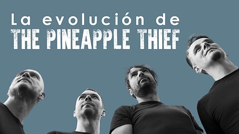 La evolución de The Pineapple Thief
