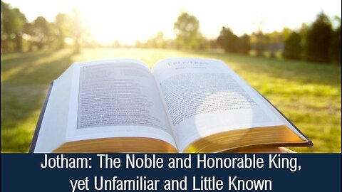 Jotham: The Noble and Honorable King, yet Unfamiliar and Little Known - II Chronicles 27