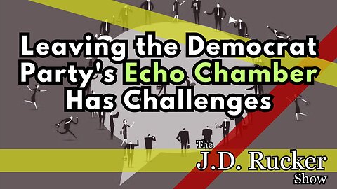 Leaving the Democrat Party's Echo Chamber Has Challenges But It's Not Impossible