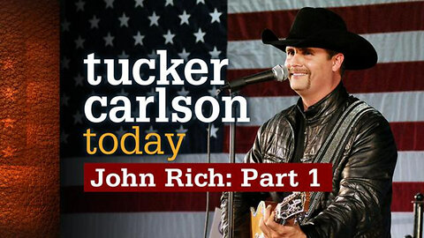 John Rich: Part 1 | Tucker Carlson Today