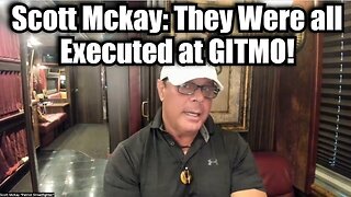 Scott Mckay: They Were all Executed at GITMO!