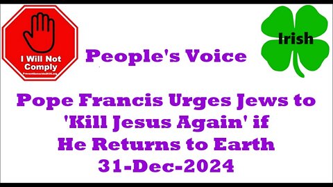 Pope Francis Urges Jews to 'Kill Jesus Again' if He Returns to Earth 31-Dec-2024