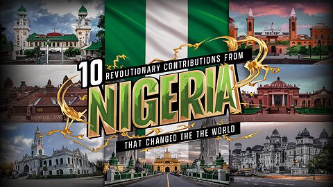 10 Revolutionary Contributions from the Federal Republic of Nigeria, "THAT CHANGED THE WORLD."