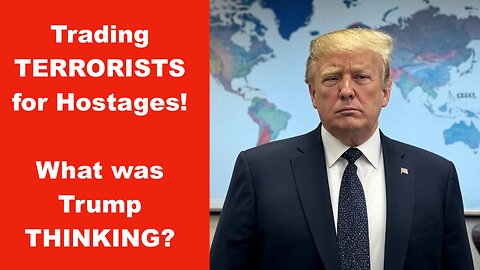 Trading Terrorists for Hostages - What WAS Trump Thinking? | 8