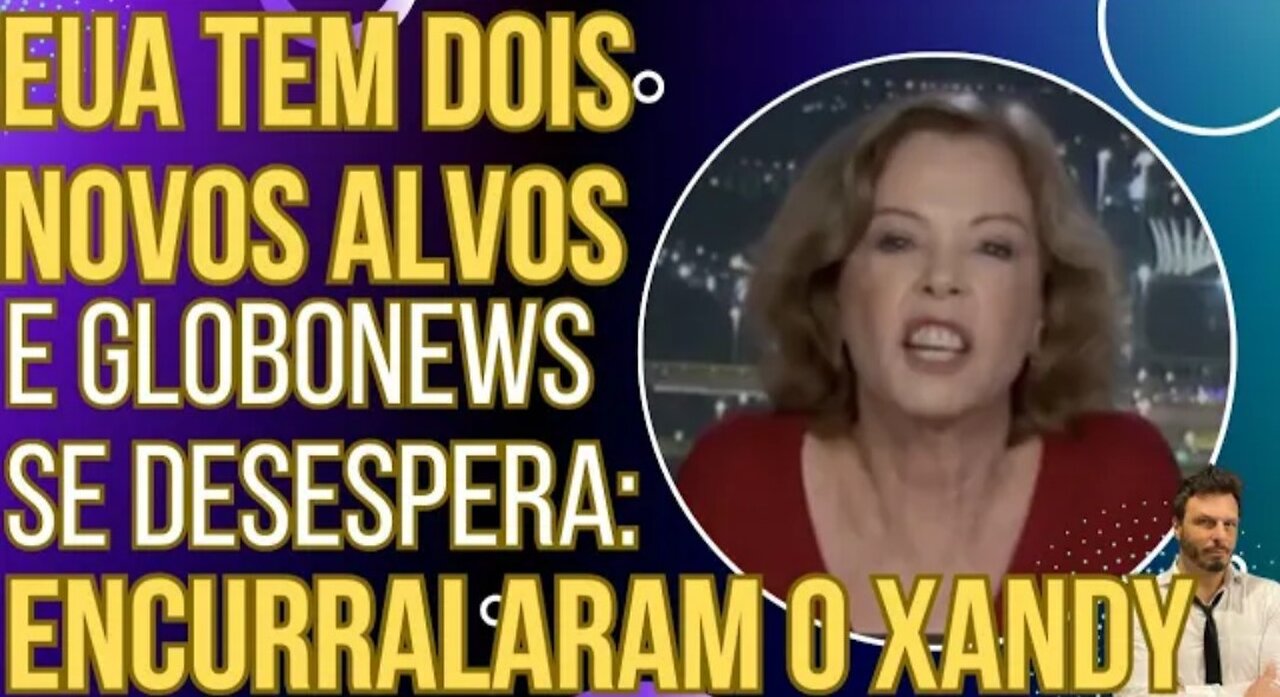 EUA vai pra cima de dois novos alvos e blogueira da GloboNews se desespera: "ENCURRALARAM O XANDÃO!"