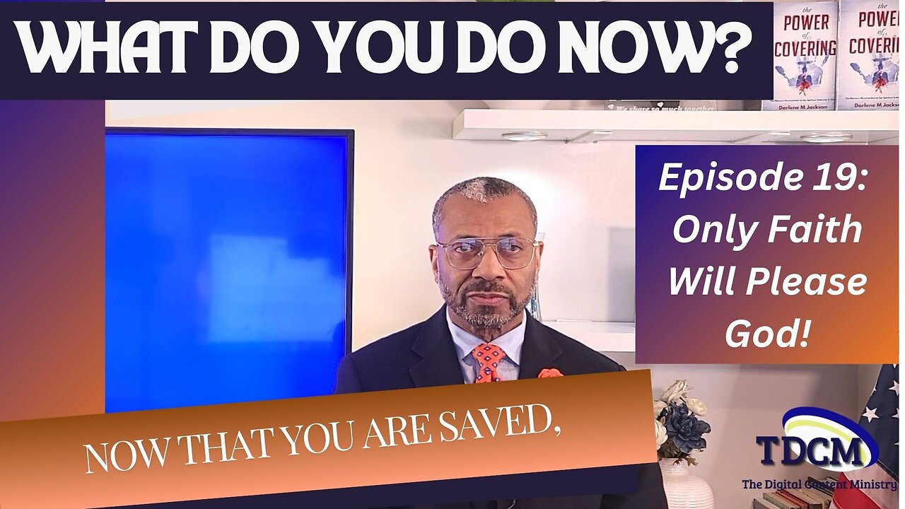 TDCM Dev. Series: Now that you are saved, what do you do now? Part 19 - Only Faith Will Please God!