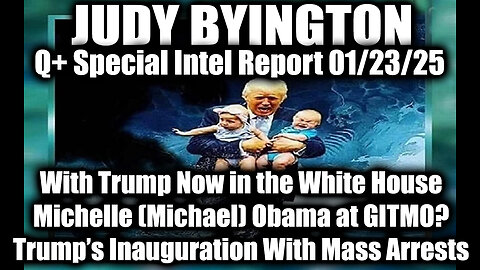 Judy Byington Special Intel 1.23.25 ~ Trump’s Inauguration With Mass Arrests, Michael Obama at GITMO