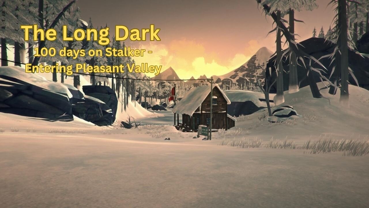 The Long Dark - 100 days on Stalker #6 - Entering Pleasant Valley