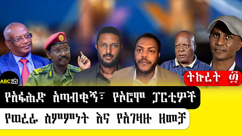 ABC TV ትኩረት ፴ ||የአፋሕድ አጣብቂኝ፣ የኦሮሞ ፓርቲዎች የወረራ ስምምነት እና የአገዛዙ ዘመቻ