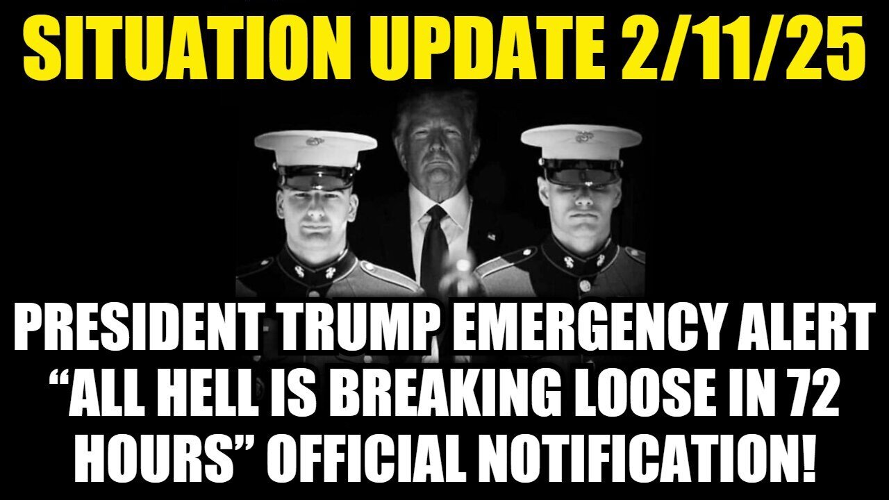 Situation Update 2/11/25: Trump EBS Alert “All Hell is Breaking Loose In 72H” Off Notification!