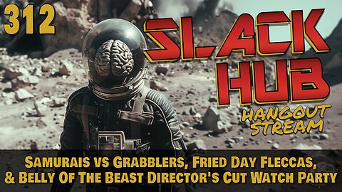 Slack Hub 312: Samurais vs Grabblers, Fried Day Fleccas, & Belly Of The Beast Director's Cut Watch Party