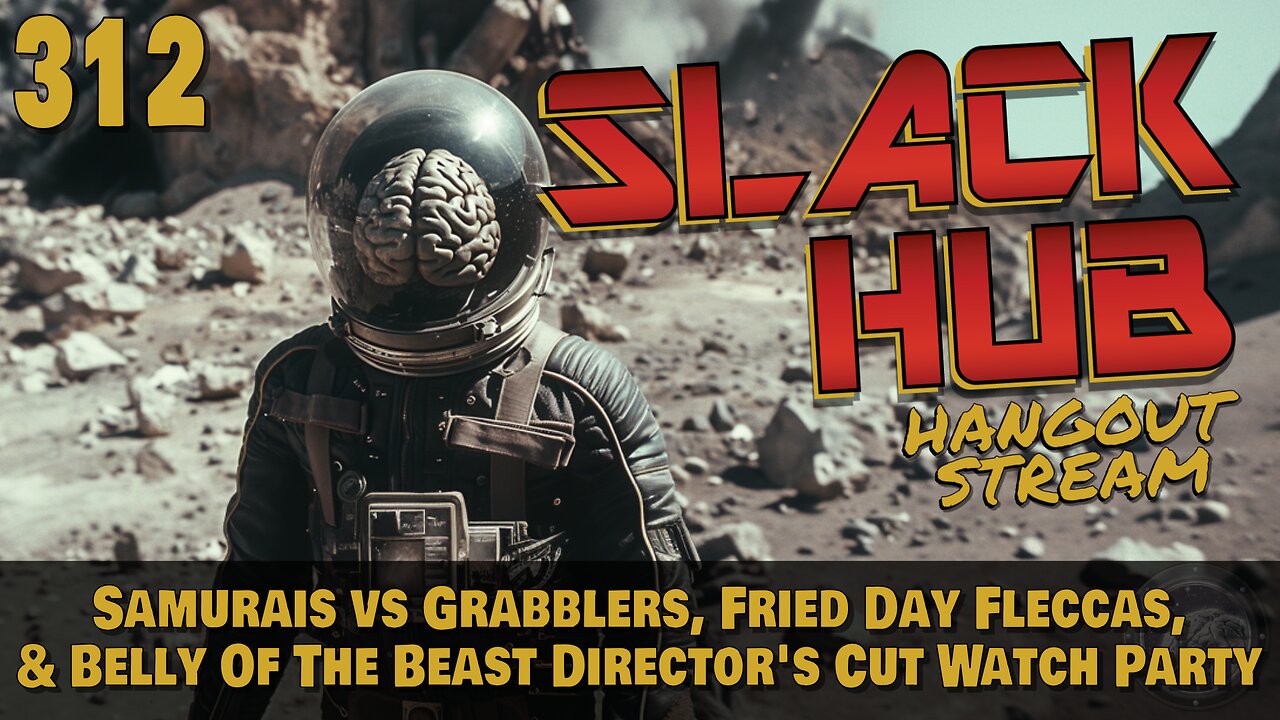 Slack Hub 312: Samurais vs Grabblers, Fried Day Fleccas, & Belly Of The Beast Director's Cut Watch Party