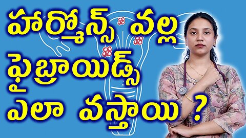 హార్మోన్స్ వల్ల ఫైబ్రాయిడ్స్ ఎలా వస్తాయి?Causes of Fibroids Due to Hormonal Imbalances Homeopathy