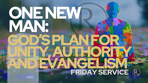 One New Man: God’s Plan for Unity, Authority, and Evangelism • Friday Service