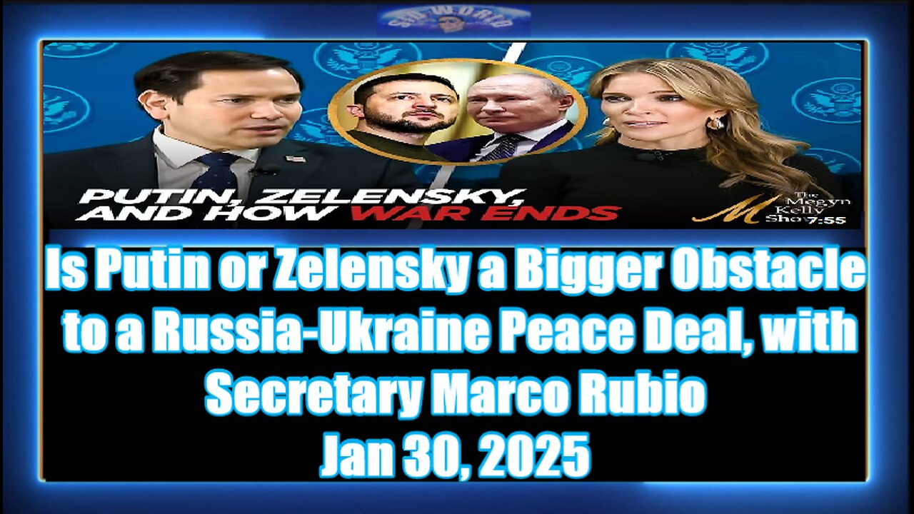 Is Putin or Zelensky a Bigger Obstacle to a Russia-Ukraine Peace Deal, with Secretary Marco Rubio