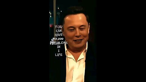 Elon Musk WISDOM : You can have no problems in life
