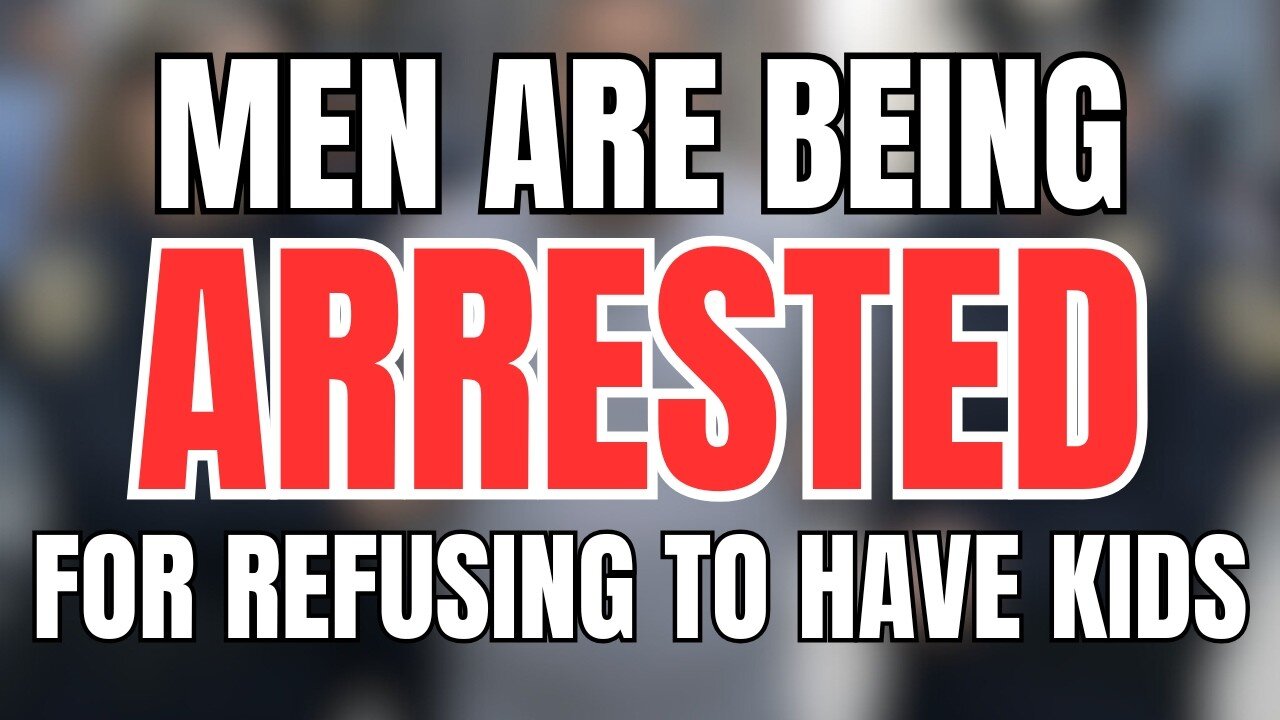 Men Are Being Arrested For Refusing To Have Kids