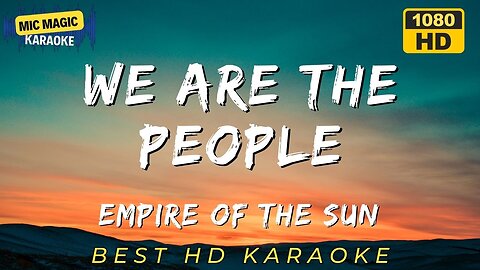 WE ARE THE PEOPLE - EMPIRE OF THE SUN (BEST HD KARAOKE VERSION)