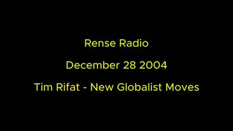 Rense Radio: December 28 2004 Tim Rifat - New Globalist Moves