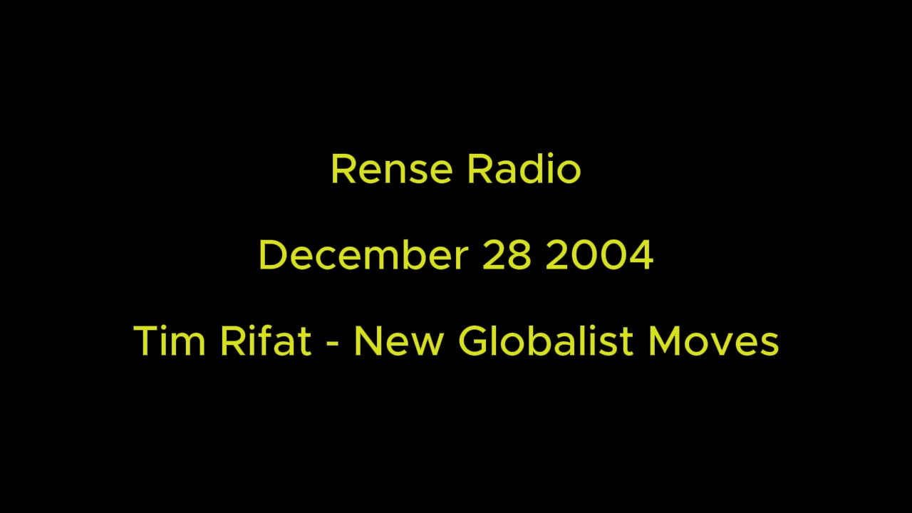 Rense Radio: December 28 2004 Tim Rifat - New Globalist Moves