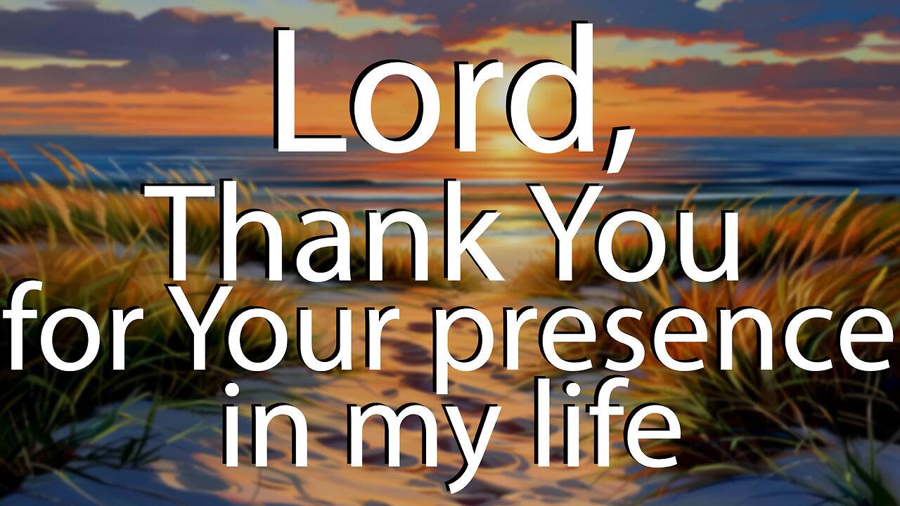 LORD Thank You For Your Presence In My Life | Christian Prayer