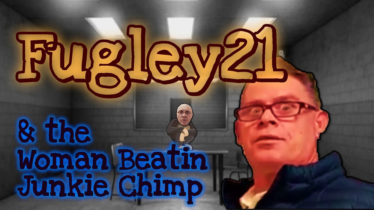 Fugley21 and the Woman Beating Junkie Chimp