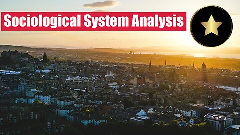 How to Analyze ANY Sociological System - Sociological System Analysis (SSA)