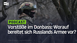 Vorstöße im Donbass: Worauf bereitet sich Russlands Armee vor?