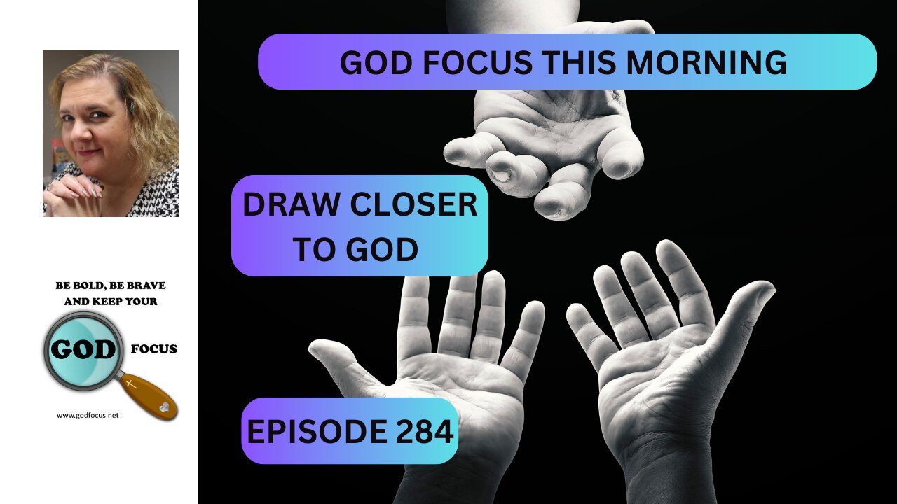 GOD FOCUS THIS MORNING EP284 DRAWING CLOSER TO GOD